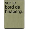 Sur le bord de l'inaperçu door Michel Guillou