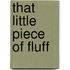 That Little Piece of Fluff