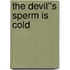 The Devil''s Sperm is Cold