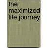 The Maximized Life Journey door I.V. Hilliard