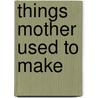 Things Mother Used To Make by Lydia Gurney