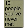 10 People You''ve Never Met door Sam Rowland