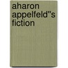 Aharon Appelfeld''s Fiction door Emily Miller Budick