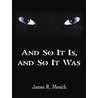 And So It Is, and So It Was by James R. Mesich