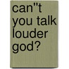 Can''t You Talk Louder God? door Steve Schultz