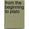 From the Beginning to Plato by Unknown