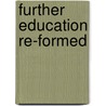 Further Education Re-formed by Unknown