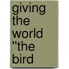 Giving the World ''The Bird door Wendi Bird Barnhart