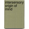 Intersensory Origin of Mind by Thorne Shipley