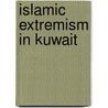 Islamic Extremism in Kuwait door Falah Abdullah Al-Mdaires