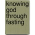 Knowing God Through Fasting