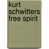 Kurt Schwitters Free Spirit door Robin Martakies