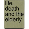 Life, Death and the Elderly door Margaret Pelling