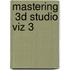 Mastering 3d Studio Viz 3