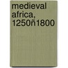 Medieval Africa, 1250ñ1800 door Roland Oliver
