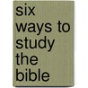 Six Ways to Study the Bible by Trent C. Butler