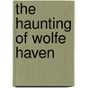 The Haunting of Wolfe Haven door Debbie A. Heaton