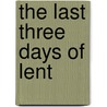 The Last Three Days of Lent by John D. Kelly
