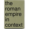 The Roman Empire in Context by Unknown