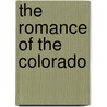 The Romance of the Colorado by Frederick S. Dellenbaugh