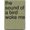 The Sound of a Bird Woke Me door Rolf Witzsche