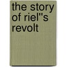 The Story of Riel''s Revolt by Thomas Bland Strange