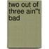 Two Out of Three Ain''t Bad