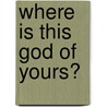 Where Is This God of Yours? door Jean Denomme