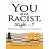 You are a Racist, Right...? door M.A. Christopher Earl Crease