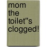 Mom the Toilet''s Clogged! door Lauri Berkenkamp