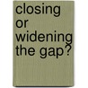 Closing or Widening the Gap? by Unknown