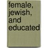 Female, Jewish, and Educated