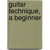 Guitar Technique, A beginner by Bruce E. Arnold