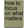 How to Focus on What Matters by Jurgen Wolff