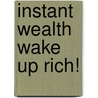 Instant Wealth Wake Up Rich! door Christopher Howard