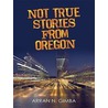 Not True Stories from Oregon door Arran N. Gimba