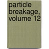 Particle Breakage, Volume 12 by Mojtaba Ghadiri