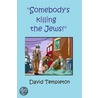 Somebody''s killing the Jews by David Templeton