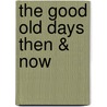 The Good Old Days Then & Now door Kirby Fint Jr.