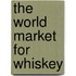 The World Market for Whiskey