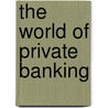 The World of Private Banking door Youssef Cassis