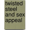 Twisted Steel and Sex Appeal by M.A. Ellis
