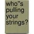 Who''s Pulling Your Strings?