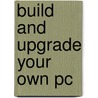 Build And Upgrade Your Own Pc door Keith Cassidy