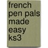 French Pen Pals Made Easy Ks3