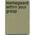 Kierkegaard Within Your Grasp