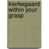 Kierkegaard Within Your Grasp door Shelley O''Hara