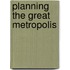 Planning the Great Metropolis