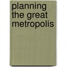 Planning the Great Metropolis by D.A. Johnson