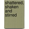 Shattered, Shaken and Stirred door Gibert S. Ahrens